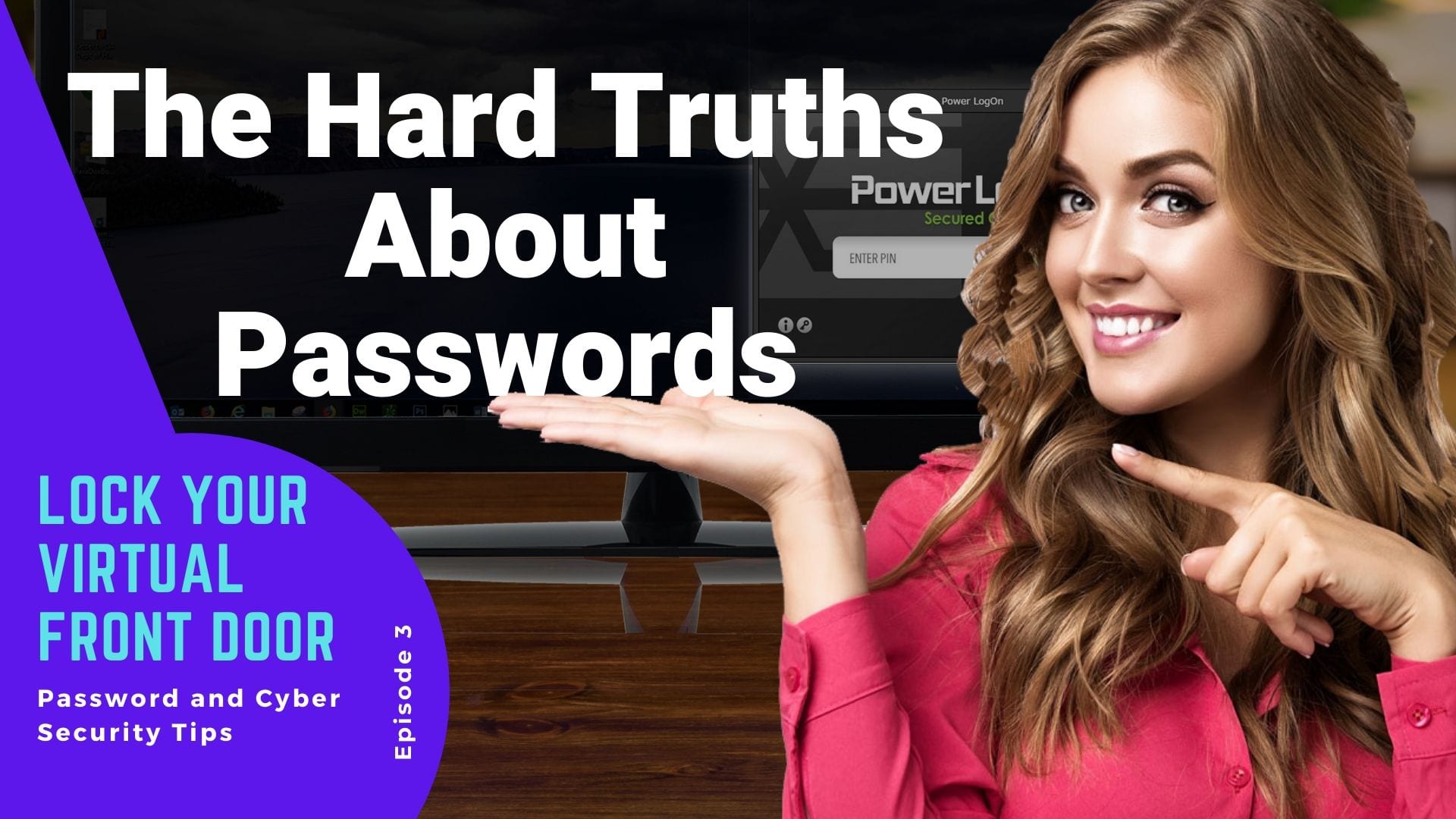 The third video of the cybersecurity tips series "Lock Your Virtual Front Door." The image shows a young woman with a friendly smile pointing to the title of this episode "The Hard Thruths about Passwords" with the expression of this is important.