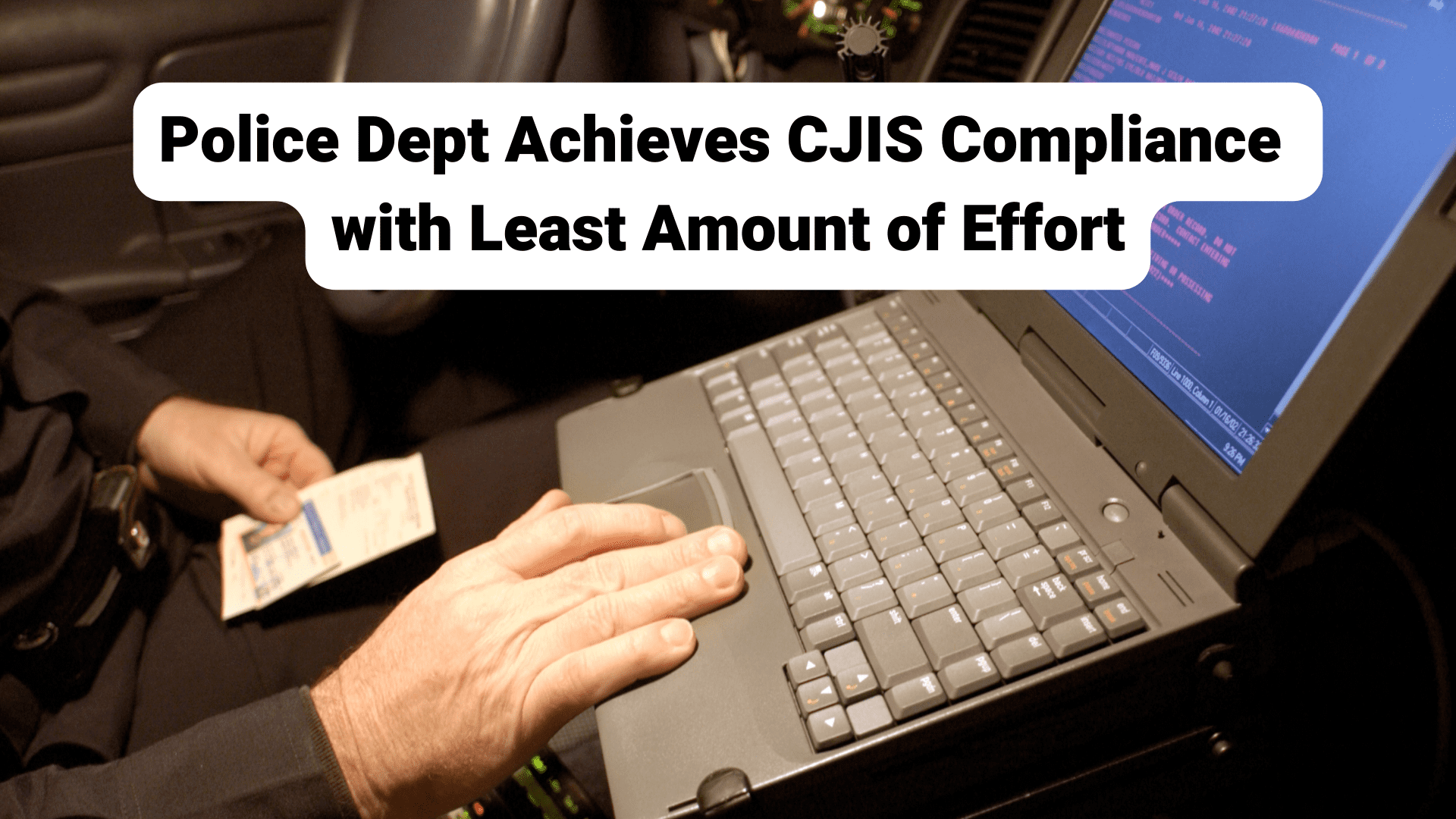 Police Dept Achieves CJIS Compliance with Least Amount of Effort