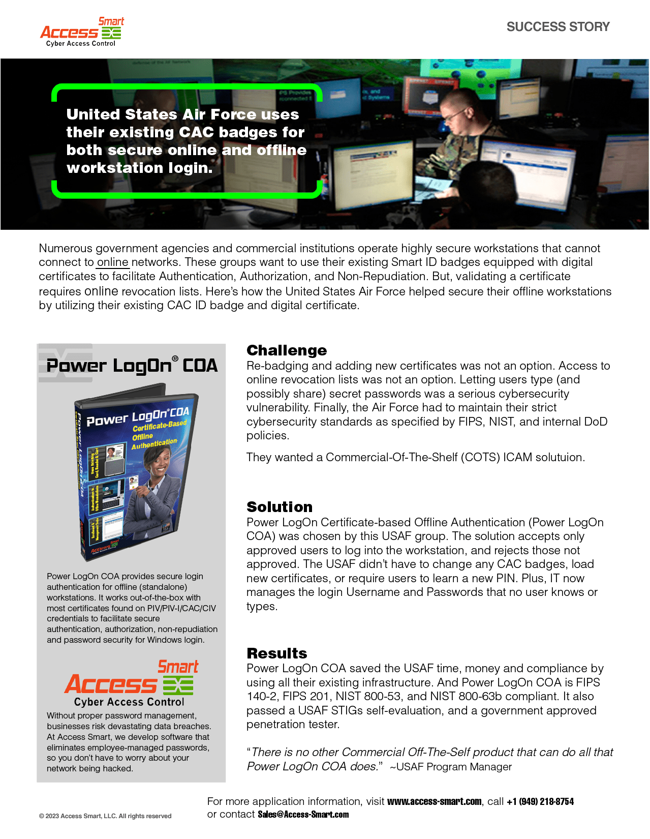 Success Story - USAF uses Power LogOn COA Power LogOn COA provides secure ICAM login authentication for offline (standalone) workstations. It works out-of-the-box with most certificates found on PIV/PIV-I/CAC/CIV credentials to facilitate secure authentication, authorization, non-repudiation and password security for Windows login.